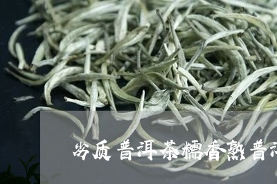 劣质普洱茶糯香熟普洱茶的功效/2023053008490