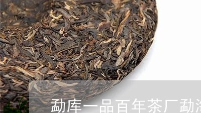 勐库一品百年茶厂勐海茗升茶厂在哪/2023060439815