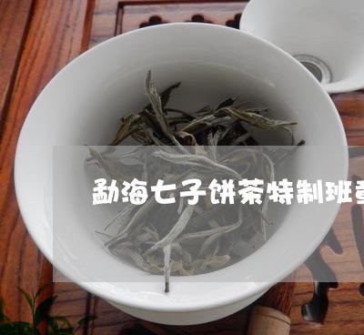 勐海七子饼茶特制班章多少钱/2023052730606