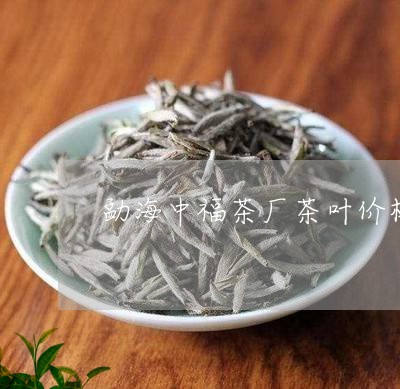 勐海中福茶厂茶叶价格/2023071616473