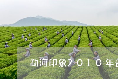 勐海印象2010年普洱茶价格/2023053018593