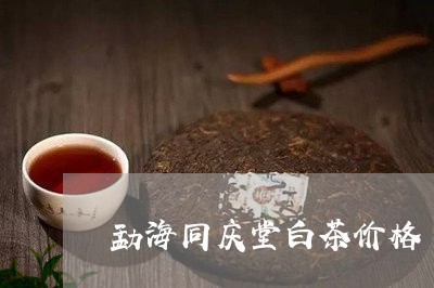 勐海同庆堂白茶价格/2023121727169