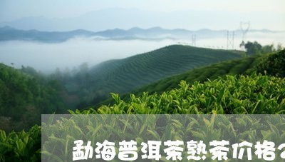 勐海普洱茶熟茶价格2017年/2023052924058