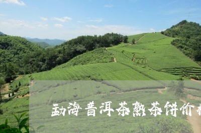 勐海普洱茶熟茶饼价格/2023080320948