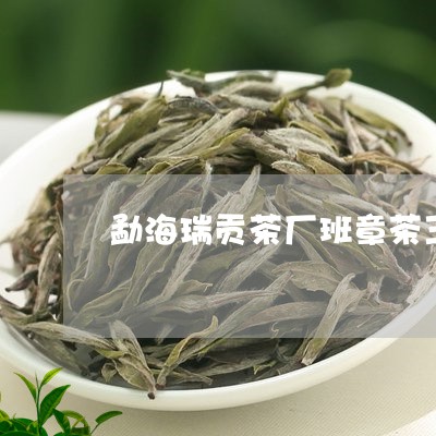 勐海瑞贡茶厂班章茶王/2023061112827