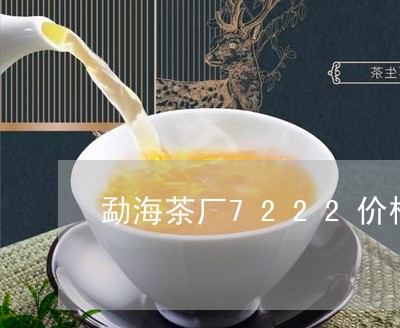 勐海茶厂7222价格/2023061096147