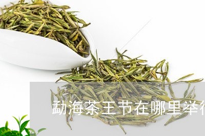 勐海茶王节在哪里举行/2023071648403