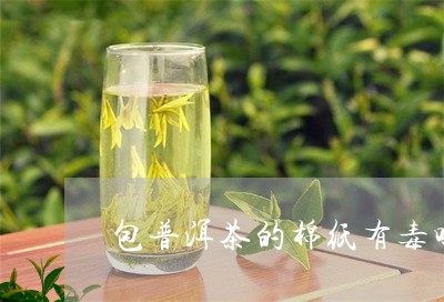 包普洱茶的棉纸有毒吗/2023062334058