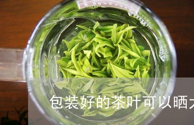 包装好的茶叶可以晒太阳吗/2023051261571