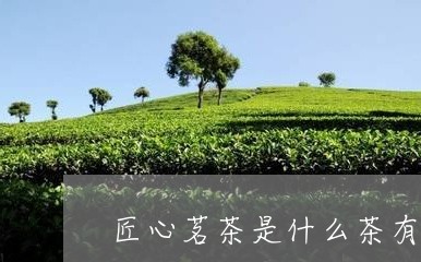 匠心茗茶是什么茶有凤来仪茶叶砖茶/2023060446473