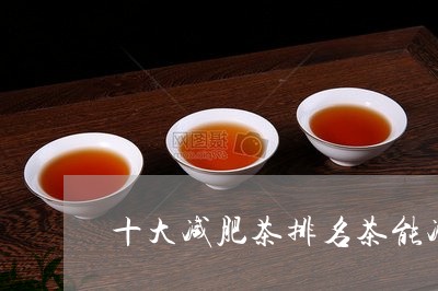 十大减肥茶排名茶能减肥吗/2023051186270