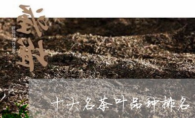 十大名茶叶品种排名/2023042683037