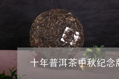 十年普洱茶中秋纪念版/2023092725383