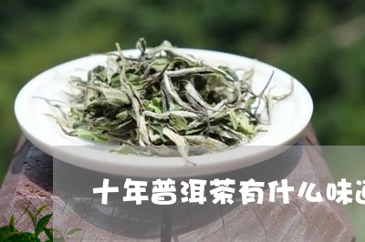 十年普洱茶有什么味道/2023072396573