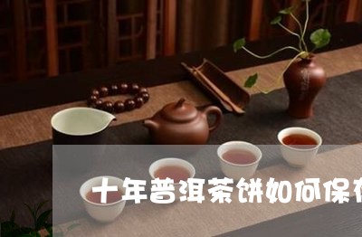 十年普洱茶饼如何保存好/2023121573930