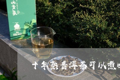 十年熟普洱茶可以煮吗/2023092675046