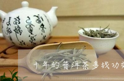 十年的普洱茶多钱功效/2023072245240