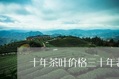 十年茶叶价格三十年老茶叶的功效/2023060139360