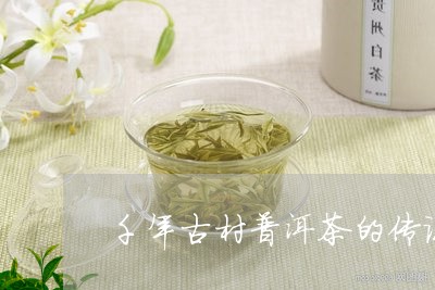 千年古村普洱茶的传说/2023092697281