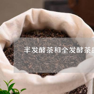 半发酵茶和全发酵茶的区别/2023051137261