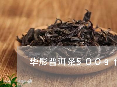 华彤普洱茶500g价格/2023102471726