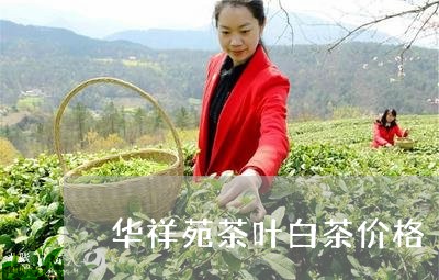 华祥苑茶叶白茶价格/2023121705158