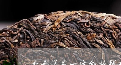 卖普洱茶一定能挣钱吗/2023092795935