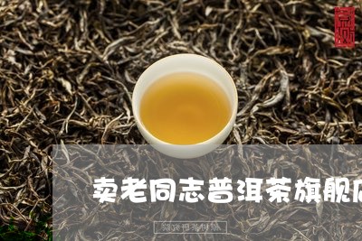 卖老同志普洱茶旗舰店/2023072289604