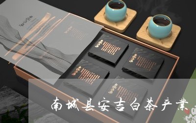 南城县安吉白茶产业/2023121793617