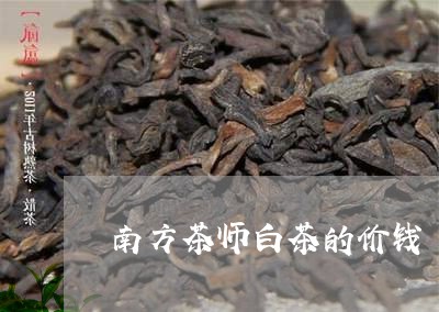 南方茶师白茶的价钱/2023071679470