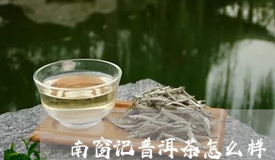 南窗记普洱茶怎么样/2023120515048