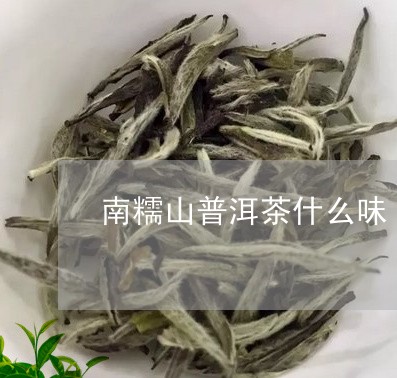 南糯山普洱茶什么味/2023112630727