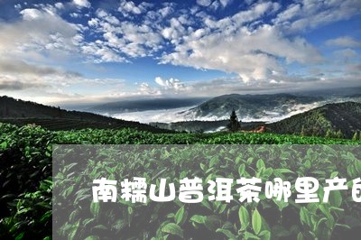 南糯山普洱茶哪里产的最好/2023082955269