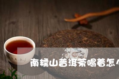 南糯山普洱茶喝着怎么有点苦/2023082674027