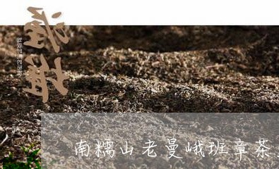 南糯山老曼峨班章茶厂/2023061141726