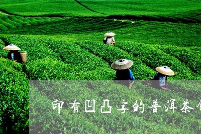 印有凹凸字的普洱茶饼/2023062151624