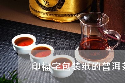 印福字包装纸的普洱茶/2023092716260