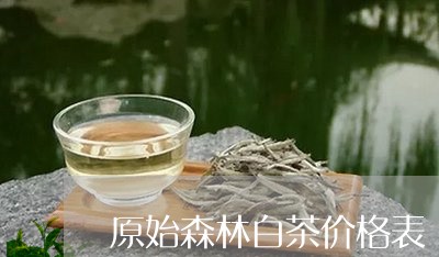 原始森林白茶价格表/2023121702727