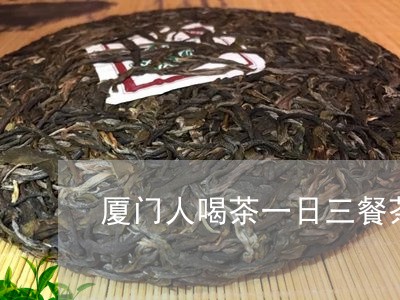 厦门人喝茶一日三餐茶/2023071664727