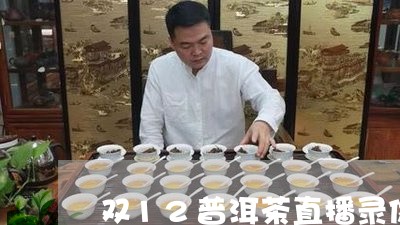 双12普洱茶直播录像/2023062990481