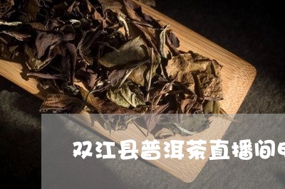 双江县普洱茶直播间电话/2023120741937