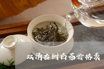 双清古树白茶价格表/2023121784938