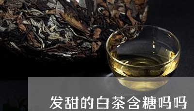 发甜的白茶含糖吗吗/2023121737282