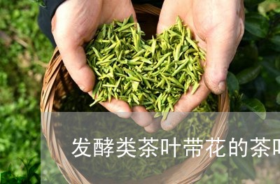 发酵类茶叶带花的茶叶有几种/2023052600592