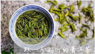 取一个好听的普洱茶名/2023092761606