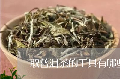 取普洱茶的工具有哪些呢/2023110161694