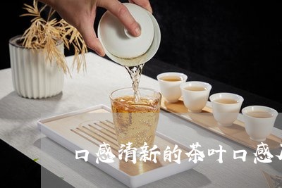 口感清新的茶叶口感厚重的茶/2023052607360