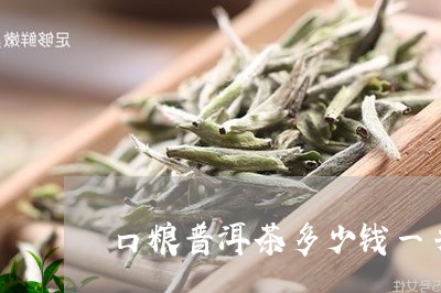 口粮普洱茶多少钱一并/2023061514046