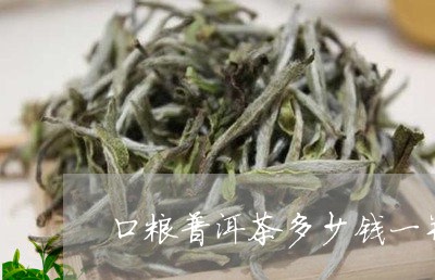 口粮普洱茶多少钱一并/2023092615270