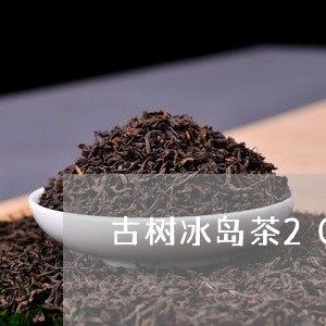 古树冰岛茶2015价/2023092394716